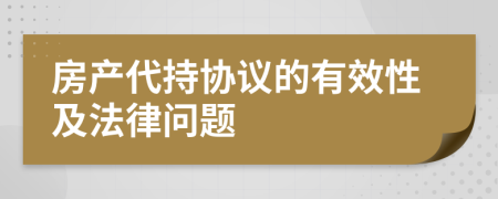 房产代持协议的有效性及法律问题