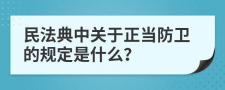 民法典中关于正当防卫的规定是什么？