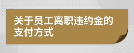 关于员工离职违约金的支付方式