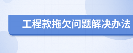 工程款拖欠问题解决办法