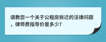 请教您一个关于公租房拆迁的法律问题，律师费指导价是多少？