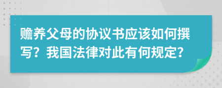赡养父母的协议书应该如何撰写？我国法律对此有何规定？