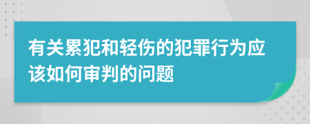 有关累犯和轻伤的犯罪行为应该如何审判的问题