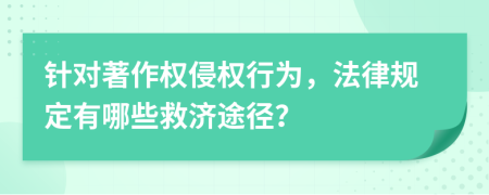 针对著作权侵权行为，法律规定有哪些救济途径？