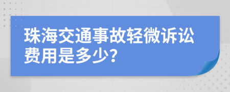 珠海交通事故轻微诉讼费用是多少？