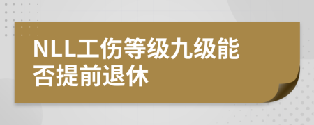 NLL工伤等级九级能否提前退休