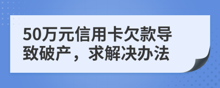 50万元信用卡欠款导致破产，求解决办法