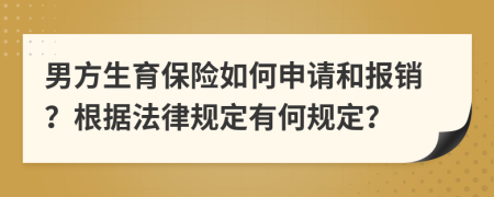 男方生育保险如何申请和报销？根据法律规定有何规定？
