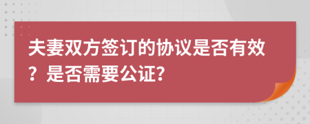 夫妻双方签订的协议是否有效？是否需要公证？