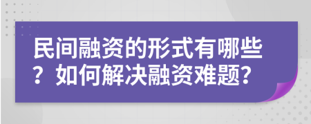 民间融资的形式有哪些？如何解决融资难题？