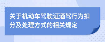 关于机动车驾驶证酒驾行为扣分及处理方式的相关规定