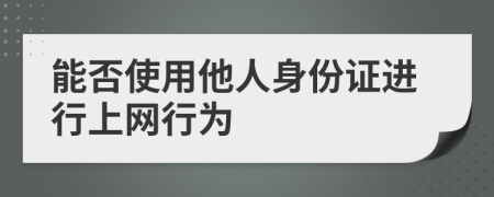 能否使用他人身份证进行上网行为