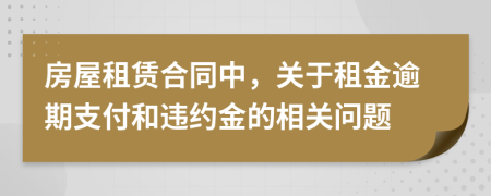 房屋租赁合同中，关于租金逾期支付和违约金的相关问题