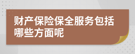 财产保险保全服务包括哪些方面呢