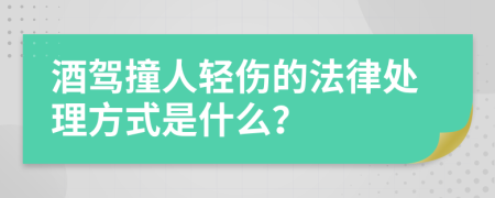 酒驾撞人轻伤的法律处理方式是什么？