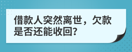 借款人突然离世，欠款是否还能收回？