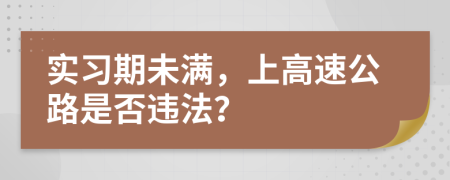 实习期未满，上高速公路是否违法？