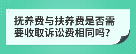抚养费与扶养费是否需要收取诉讼费相同吗？