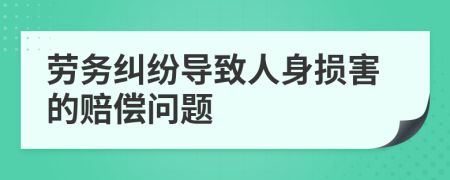 劳务纠纷导致人身损害的赔偿问题