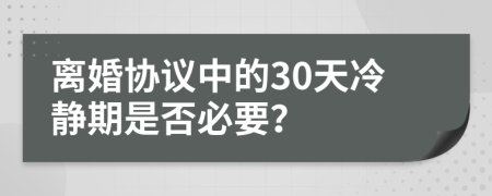 离婚协议中的30天冷静期是否必要？