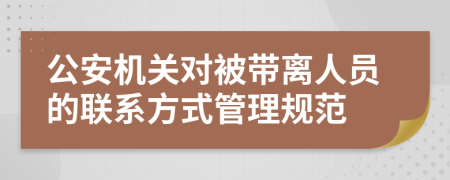 公安机关对被带离人员的联系方式管理规范