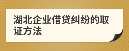 湖北企业借贷纠纷的取证方法