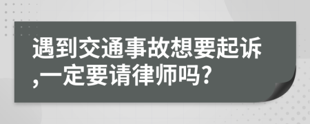 遇到交通事故想要起诉,一定要请律师吗?