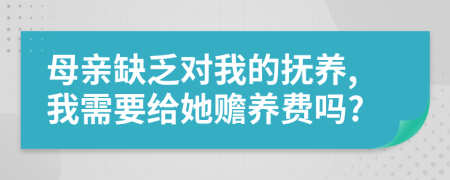母亲缺乏对我的抚养,我需要给她赡养费吗?