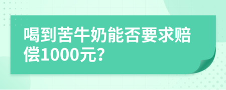 喝到苦牛奶能否要求赔偿1000元？