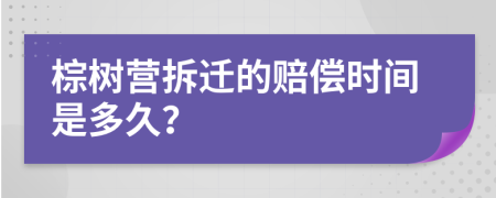 棕树营拆迁的赔偿时间是多久？
