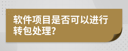 软件项目是否可以进行转包处理？