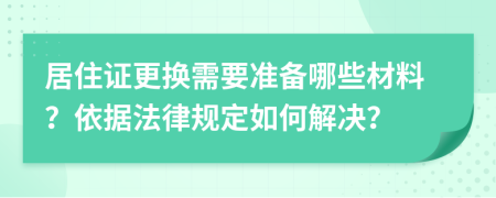 居住证更换需要准备哪些材料？依据法律规定如何解决？