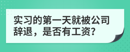 实习的第一天就被公司辞退，是否有工资？