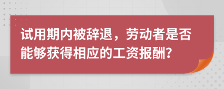试用期内被辞退，劳动者是否能够获得相应的工资报酬？