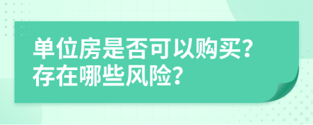 单位房是否可以购买？存在哪些风险？