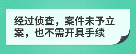 经过侦查，案件未予立案，也不需开具手续