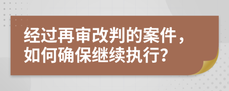 经过再审改判的案件，如何确保继续执行？