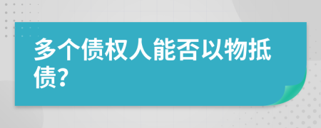 多个债权人能否以物抵债？
