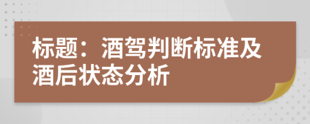标题：酒驾判断标准及酒后状态分析