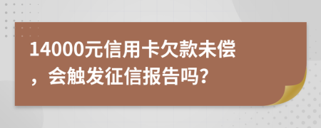 14000元信用卡欠款未偿，会触发征信报告吗？
