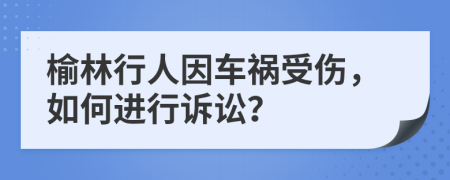 榆林行人因车祸受伤，如何进行诉讼？