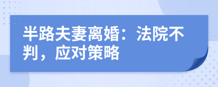 半路夫妻离婚：法院不判，应对策略