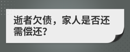 逝者欠债，家人是否还需偿还？