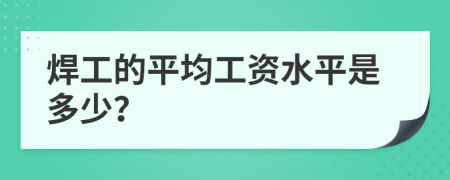 焊工的平均工资水平是多少？