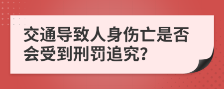 交通导致人身伤亡是否会受到刑罚追究？