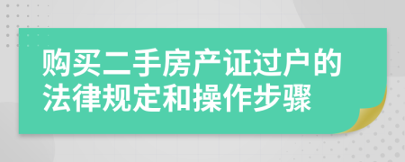 购买二手房产证过户的法律规定和操作步骤