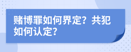 赌博罪如何界定？共犯如何认定？