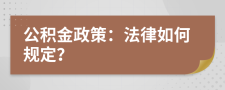 公积金政策：法律如何规定？