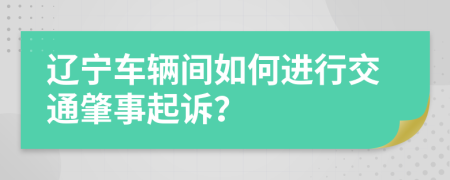 辽宁车辆间如何进行交通肇事起诉？