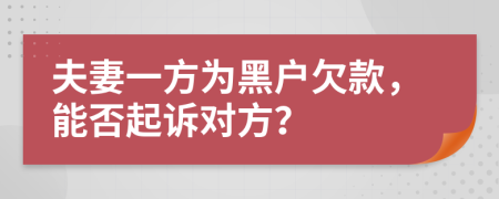 夫妻一方为黑户欠款，能否起诉对方？